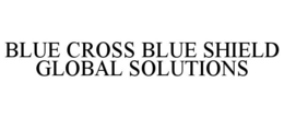 BLUE CROSS BLUE SHIELD GLOBAL SOLUTIONS