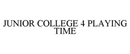 JUNIOR COLLEGE 4 PLAYING TIME
