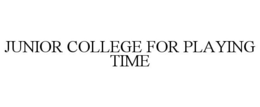JUNIOR COLLEGE FOR PLAYING TIME