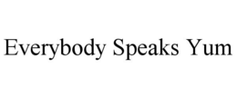 EVERYBODY SPEAKS YUM