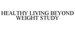 HEALTHY LIVING BEYOND WEIGHT STUDY