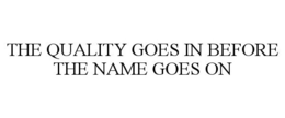 THE QUALITY GOES IN BEFORE THE NAME GOES ON