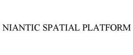 NIANTIC SPATIAL PLATFORM