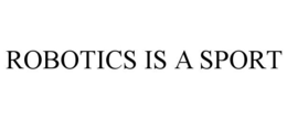 ROBOTICS IS A SPORT