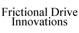 FRICTIONAL DRIVE INNOVATIONS