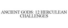 ANCIENT GODS: 12 HERCULEAN CHALLENGES