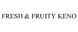 FRESH & FRUITY KENO
