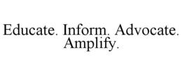 EDUCATE. INFORM. ADVOCATE. AMPLIFY.