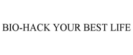 BIO-HACK YOUR BEST LIFE