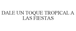 DALE UN TOQUE TROPICAL A LAS FIESTAS