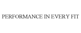 PERFORMANCE IN EVERY FIT
