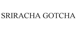 SRIRACHA GOTCHA
