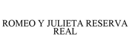 ROMEO Y JULIETA RESERVA REAL