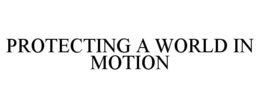 PROTECTING A WORLD IN MOTION