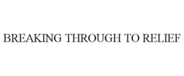 BREAKING THROUGH TO RELIEF