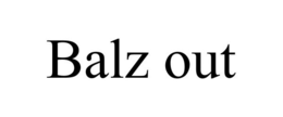 BALZ OUT