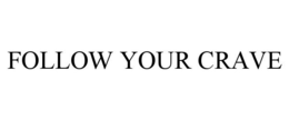 FOLLOW YOUR CRAVE