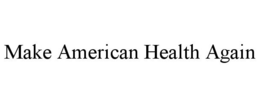 MAKE AMERICAN HEALTH AGAIN