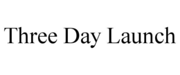 THREE DAY LAUNCH