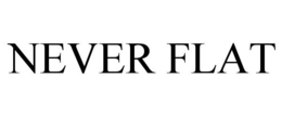 NEVER FLAT