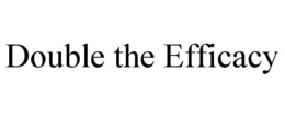 DOUBLE THE EFFICACY