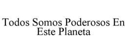 TODOS SOMOS PODEROSOS EN ESTE PLANETA
