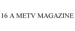 16 A METV MAGAZINE