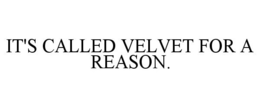 IT'S CALLED VELVET FOR A REASON.