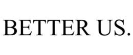 BETTER US.