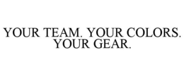 YOUR TEAM. YOUR COLORS. YOUR GEAR.