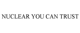 NUCLEAR YOU CAN TRUST