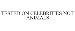 TESTED ON CELEBRITIES NOT ANIMALS