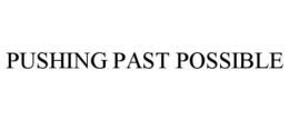 PUSHING PAST POSSIBLE
