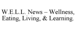 W.E.L.L. NEWS — WELLNESS, EATING, LIVING, & LEARNING.