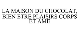 LA MAISON DU CHOCOLAT, BIEN ETRE PLAISIRS CORPS ET AME