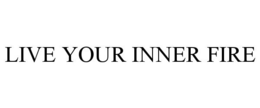 LIVE YOUR INNER FIRE