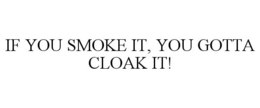 IF YOU SMOKE IT, YOU GOTTA CLOAK IT!