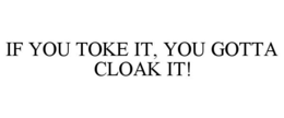 IF YOU TOKE IT, YOU GOTTA CLOAK IT!