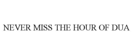 NEVER MISS THE HOUR OF DUA