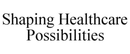 SHAPING HEALTHCARE POSSIBILITIES
