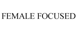 FEMALE FOCUSED