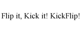FLIP IT, KICK IT! KICKFLIP!