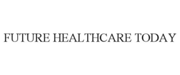 FUTURE HEALTHCARE TODAY