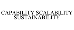 CAPABILITY SCALABILITY SUSTAINABILITY