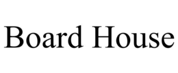 BOARD HOUSE