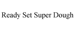 READY SET SUPER DOUGH