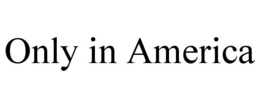 ONLY IN AMERICA