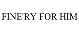FINE'RY FOR HIM