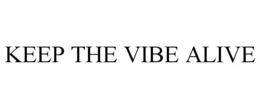 KEEP THE VIBE ALIVE