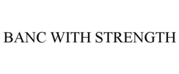 BANC WITH STRENGTH